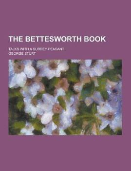 Paperback The Bettesworth Book; Talks with a Surrey Peasant Book