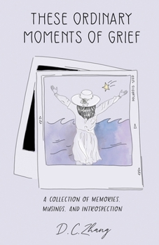 Paperback These Ordinary Moments of Grief: A Collection of Memories, Musings, and Introspection Book