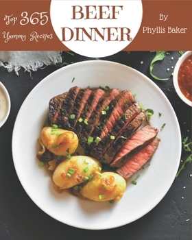 Paperback Top 365 Yummy Beef Dinner Recipes: Not Just a Yummy Beef Dinner Cookbook! Book