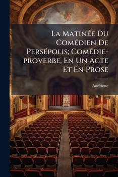Paperback La Matinée Du Comédien De Persépolis; Comédie-proverbe, En Un Acte Et En Prose [French] Book