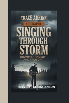 Paperback Trace Adkins Biography: Singing Through the Storm - Triumph, Tragedy, and True Grit Book