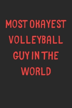 Paperback Most Okayest Volleyball Guy In The World: Lined Journal, 120 Pages, 6 x 9, Funny Volleyball Gift Idea, Black Matte Finish (Most Okayest Volleyball Guy Book