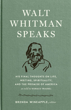 Hardcover Walt Whitman Speaks: His Final Thoughts on Life, Writing, Spirituality, and the Promise of America: A Library of America Special Publication Book