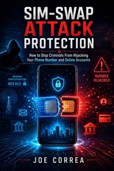 SIM-Swap Attack Protection: How to Stop Criminals From Hijacking Your Phone Number and Online Accounts (Smartphone Scam & Fraud Protection)
