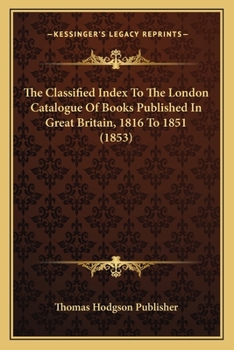 Classified Index to the London Catalogue of Books Published in Great Britain, 1816 1851