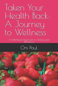 Taken Your Health Back: A Journey to Wellness: A Faith-Based Approach to Healing and Wholeness