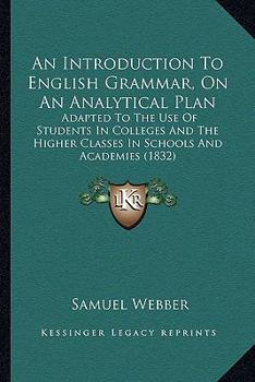 Paperback An Introduction To English Grammar, On An Analytical Plan: Adapted To The Use Of Students In Colleges And The Higher Classes In Schools And Academies Book