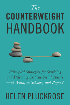 Hardcover The Counterweight Handbook: Principled Strategies for Surviving and Defeating Critical Social Justice--At Work, in Schools, and Beyond Book
