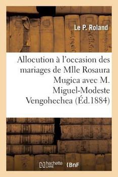 Paperback Allocution À l'Occasion Des Mariages de Mlle Rosaura Mugica Avec M. Miguel-Modeste Vengohechea [French] Book