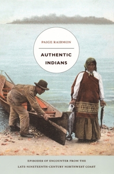 Paperback Authentic Indians: Episodes of Encounter from the Late-Nineteenth-Century Northwest Coast Book