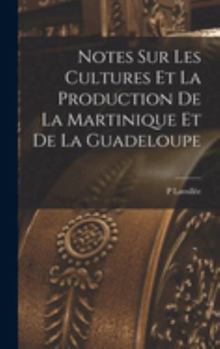 Hardcover Notes Sur Les Cultures Et La Production De La Martinique Et De La Guadeloupe [French] Book