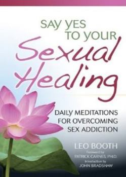 Paperback Say Yes to Your Sexual Healing: Daily Meditations for Overcoming Sex Addiction Book