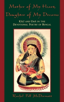 Hardcover Mother of My Heart, Daughter of My Dreams: Kali and Uma in the Devotional Poetry of Bengal Book