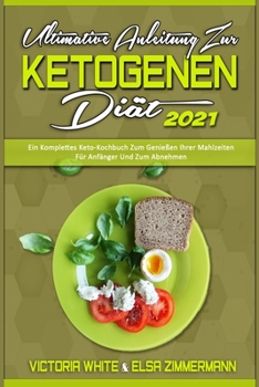 Paperback Ultimative Anleitung Zur Ketogenen Di?t 2021: Ein Komplettes Keto-Kochbuch Zum Genie?en Ihrer Mahlzeiten F?r Anf?nger Und Zum Abnehmen (Ultimate Guide [German] Book