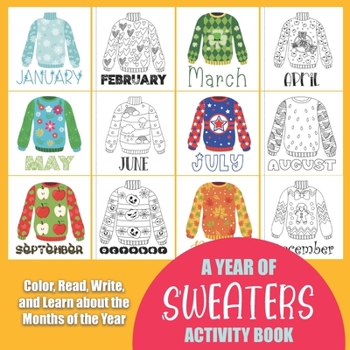 Paperback A Year of Sweaters Activity Book: Color, Read, Write and Learn about the Months of the Year! Great for Ages 5-8, Activity Book with Coloring and Facts Book