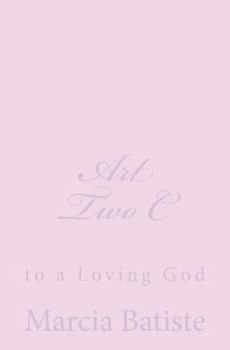 Art Two C: to a Loving God