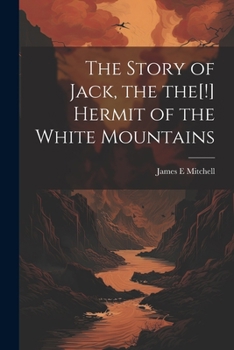 Paperback The Story of Jack, the the[!] Hermit of the White Mountains Book