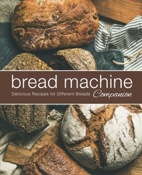 Paperback Bread Machine Companion: Delicious Recipes for Different Breads Book
