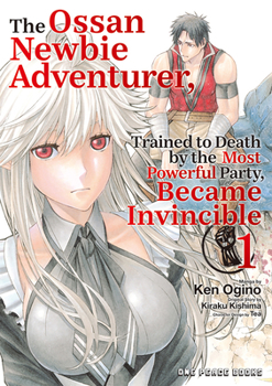 Paperback The Ossan Newbie Adventurer, Trained to Death by the Most Powerful Party, Became Invincible Volume 1 Book