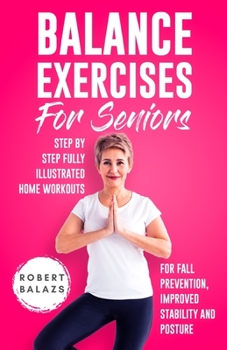 Paperback Balance Exercises for Seniors: Step by Step Fully Illustrated Home Workouts for Fall Prevention, Improved Stability, and Posture Book