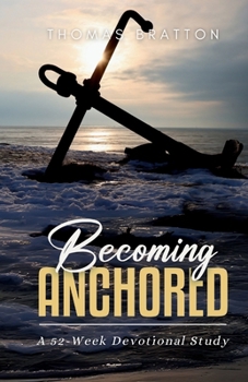 Becoming Anchored: 52 Devotionals of Hope for Strengthening Your Faith and Trust in God