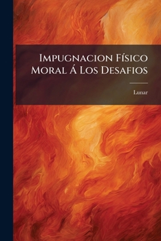 Paperback Impugnacion Físico Moral Á Los Desafios: Dedicada Á La Memoria De Miguel De Cervantes [Spanish] Book