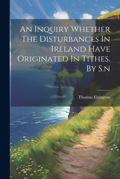 Paperback An Inquiry Whether The Disturbances In Ireland Have Originated In Tithes. By S.n Book