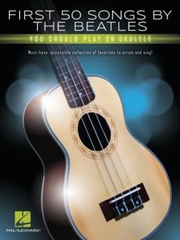 Paperback First 50 Songs by the Beatles You Should Play on Ukulele: Must-Have, Accessible Collection of Favorites to Strum and Sing Book