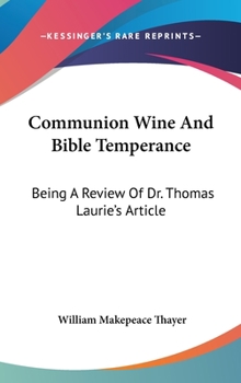 Hardcover Communion Wine And Bible Temperance: Being A Review Of Dr. Thomas Laurie's Article Book