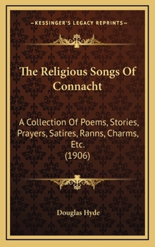 Hardcover The Religious Songs Of Connacht: A Collection Of Poems, Stories, Prayers, Satires, Ranns, Charms, Etc. (1906) Book