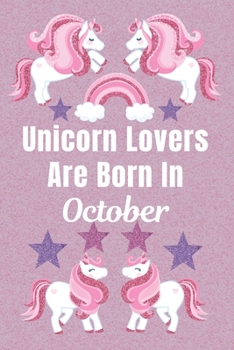 Unicorn Lovers Are Born In October: Unicorn gifts. This Unicorn Notebook / Unicorn Journal has a Cute Fun cover. It is 6x9in size with 110+ lined ... Unicorn gifts for girls. Funny unicorn gifts.