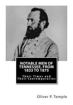 Notable Men of Tennessee: From 1833 to 1875, Their Times and Their Contemporaries