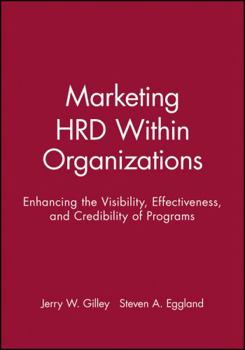 Hardcover Marketing Hrd Within Organizations: Enhancing the Visibility, Effectiveness, and Credibility of Programs Book