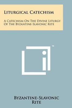 Paperback Liturgical Catechism: A Catechism On The Divine Liturgy Of The Byzantine-Slavonic Rite Book
