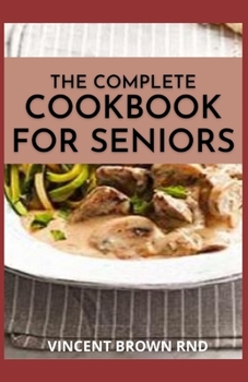 Paperback The Complete Cookbook for Seniors: The Ultimate Guide And Recipes For Seniors Cookbook Book