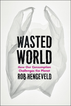 Hardcover Wasted World: How Our Consumption Challenges the Planet Book
