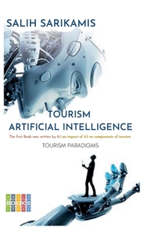 Hardcover Tourism and Artificial Intelligence: The first book was written by A.I an impact of artificial intelligence on components of Tourism Book