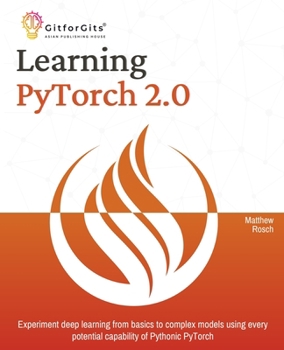 Paperback Learning PyTorch 2.0: Experiment deep learning from basics to complex models using every potential capability of Pythonic PyTorch Book