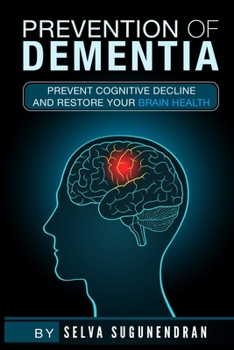 Prevention of Dementia: Prevent Cognitive Decline And Restore Your Brain Health