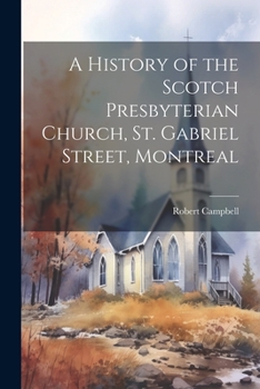 Paperback A History of the Scotch Presbyterian Church, St. Gabriel Street, Montreal Book