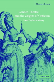 Hardcover Gender, Theatre, and the Origins of Criticism: From Dryden to Manley Book