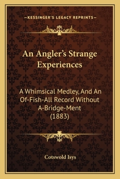 Paperback An Angler's Strange Experiences: A Whimsical Medley, And An Of-Fish-All Record Without A-Bridge-Ment (1883) Book