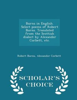 Paperback Burns in English. Select Poems of Robert Burns. Translated from the Scottish Dialect by Alexander Corbett, Etc. - Scholar's Choice Edition Book