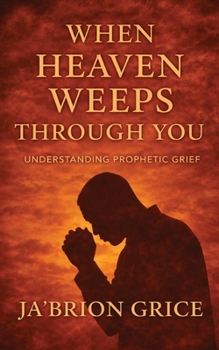 Paperback When Heaven Weeps Through You: Understanding Prophetic Grief Book