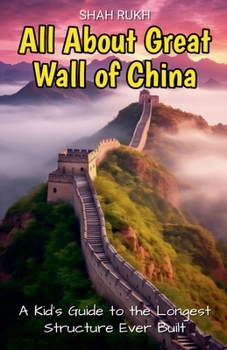 All About Great Wall of China: A Kid's Guide to the Longest Structure Ever Built (Educational Books for Kids)