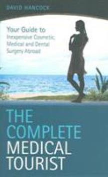 Paperback The Complete Medical Tourist: Your Guide to Inexpensive and Safe Cosmetic and Medical Surgery Overseas Book