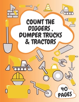 Paperback Count the Diggers, Dumper Trucks & Tractors: Activity Book For Kids ages 2-4 4-8 Let's Get Driving Construction Vehicles Big Trucks Dumper Truck Dange Book