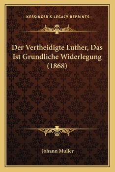 Paperback Der Vertheidigte Luther, Das Ist Grundliche Widerlegung (1868) [German] Book