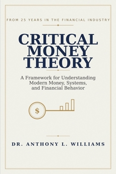 Paperback Critical Money Theory: A Framework for Understanding Modern Money, Systems, and Financial Behavior Book