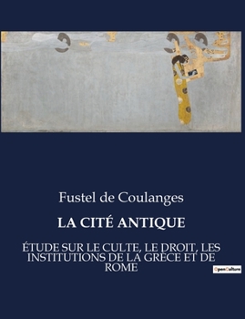 Paperback La Cité Antique: Étude Sur Le Culte, Le Droit, Les Institutions de la Grèce Et de Rome [French] Book